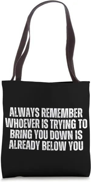 Always remember whoever trying to bring you down below you Tote Bag
