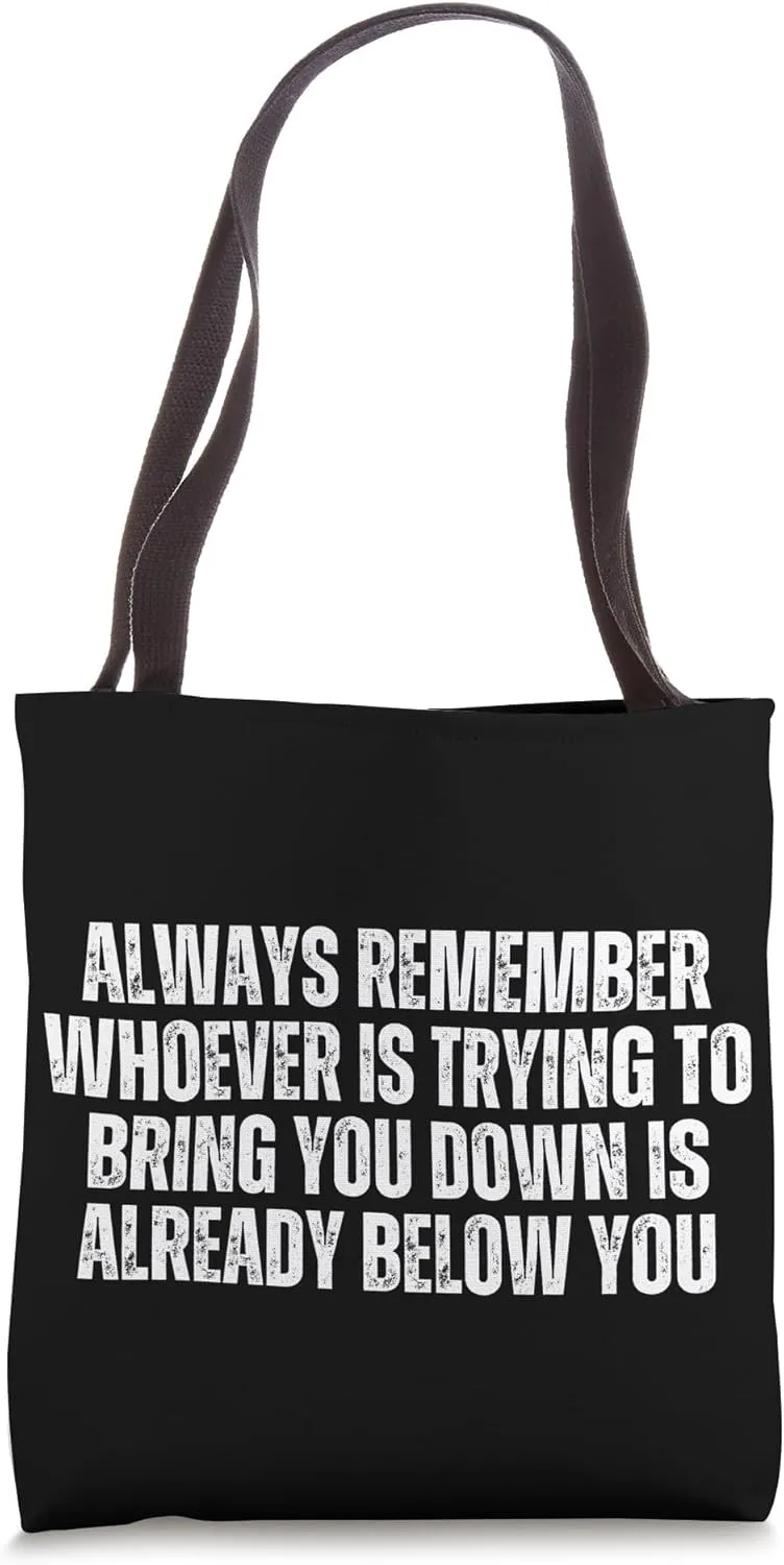 Always remember whoever trying to bring you down below you Tote Bag