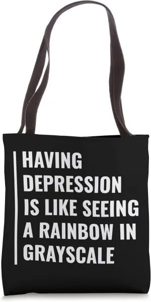 Depression - Seeing Rainbows in Grayscale. Depression Quote Tote Bag