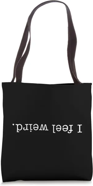 I FEEL WEIRD Funny Sarcastic Upside Down Odd Strange Unusual Tote Bag