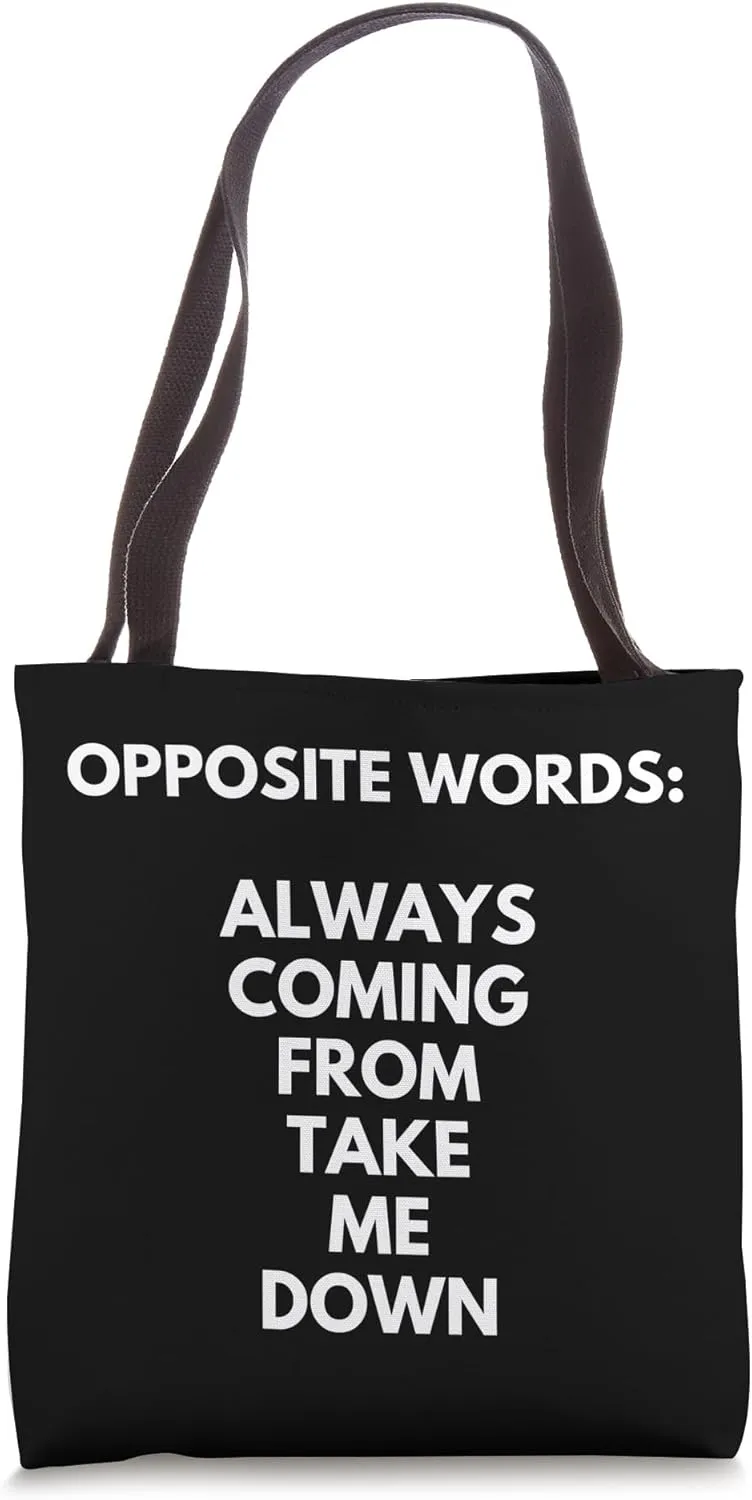Opposite Words: Always Coming From Take Me Down Tote Bag